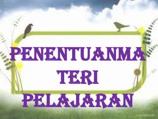PenentuanMa
teri
Pelajaran

 