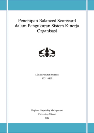 Penerapan Balanced Scorecard
dalam Pengukuran Sistem Kinerja
          Organisasi




           Daniel Panuturi Marbun
                 122110502




       Magister Hospitality Management
             Universitas Trisakti
                    2012
 