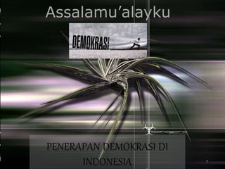 PENERAPAN DEMOKRASI DI
INDONESIA 1
Assalamu’alayku
m Wr.Wb.
 