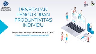 PENERAPAN
PENGUKURAN
PRODUKTIVITAS
INDIVIDU
KEMENTERIAN
KETENAGAKERJAAN
REPUBLIK INDONESIA
Melalui Web Browser Aplikasi Kita Produktif
https://produktivitas.kemnaker.go.id//
 