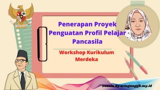 Penerapan Proyek
Penguatan Profil Pelajar
Pancasila
Workshop Kurikulum
Merdeka
Desain By sriagunggb.my.id
 