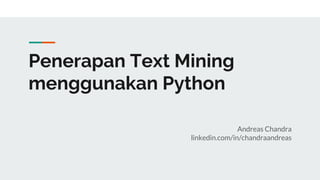 Penerapan Text Mining
menggunakan Python
Andreas Chandra
linkedin.com/in/chandraandreas
 