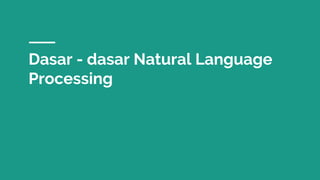 Dasar - dasar Natural Language
Processing
 