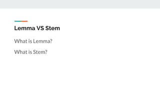 Lemma VS Stem
What is Lemma?
What is Stem?
 