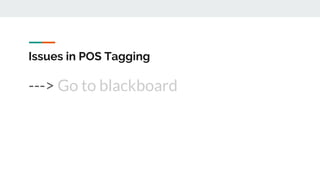 Issues in POS Tagging
---> Go to blackboard
 