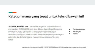 Kategori mana yang tepat untuk teks dibawah ini?
http://ekonomi.kompas.com/read/2017/10/25/102555326/apbn-2018-diharapkan-bisa-menjadi-sentimen-positif
● Pembangunan
● Keuangan
● Politik
 