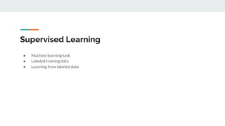 Supervised Learning
● Machine learning task
● Labeled training data
● Learning from labeled data
 