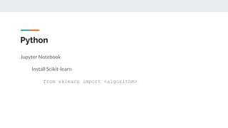 Python
Jupyter Notebook
Install Scikit-learn
from sklearn import <algorithm>
 