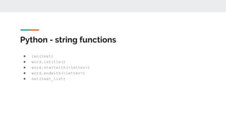 Python - string functions
● len(text)
● word.istitle()
● word.startwith(<letter>)
● word.endwith(<letter>)
● set(text_list)
 