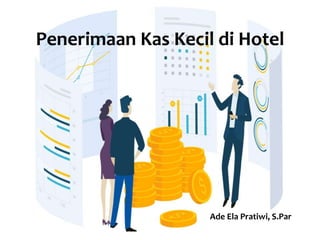 Penerimaan Kas Kecil di Hotel
Ade Ela Pratiwi, S.Par
 