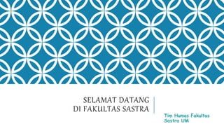 SELAMAT DATANG
DI FAKULTAS SASTRA
Tim Humas Fakultas
Sastra UM
 