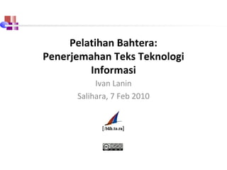 Pelatihan Bahtera: Penerjemahan Teks Teknologi Informasi Ivan Lanin Salihara ,   7 Feb 2010 