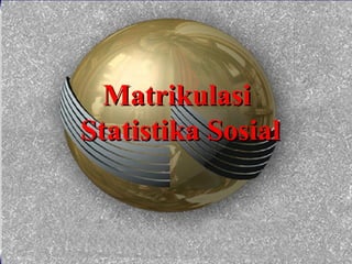 STATISTIKA EKONOMI
I GD N MINDRA JAYA
MatrikulasiMatrikulasi
Statistika SosialStatistika Sosial
 