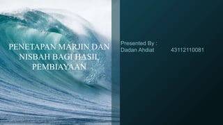 Presented By :
Dadan Ahdiat 43112110081PENETAPAN MARJIN DAN
NISBAH BAGI HASIL
PEMBIAYAAN
 