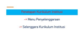 Penetapan Kurikulum Institusi
-> Menu Penyelenggaraan
-> Selenggara Kurikulum Institusi
 
