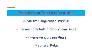 Penetapan dan Pelantikan Guru Kelas
-> Sistem Pengurusan Institusi
-> Peranan Pentadbir Pengurusan Kelas
-> Menu Pengurusan Kelas
-> Senarai Kelas
 