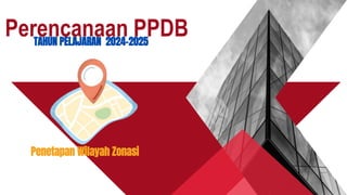 Perencanaan PPDB
TAHUN PELAJARAN 2024-2025
Penetapan Wilayah Zonasi
 