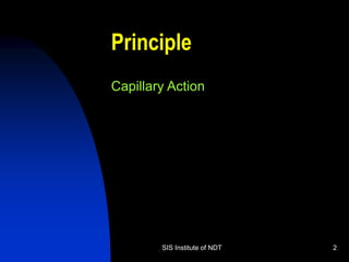 SIS Institute of NDT 2
Principle
Capillary Action
 