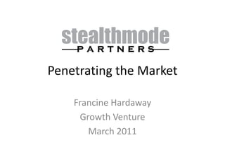 Penetrating the Market Francine Hardaway Growth Venture March 2011 