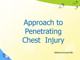 Approach to
Penetrating
Chest Injury
Methas Arunnart MD.
 