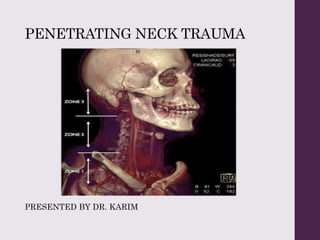 PENETRATING NECK TRAUMA
PRESENTED BY DR. KARIM
 