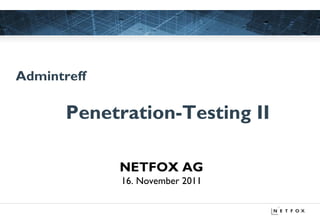 Admintreff

       Penetration-Testing II

             NETFOX AG
NETFOX AG:   16. November 2011
REFERENZEN
 