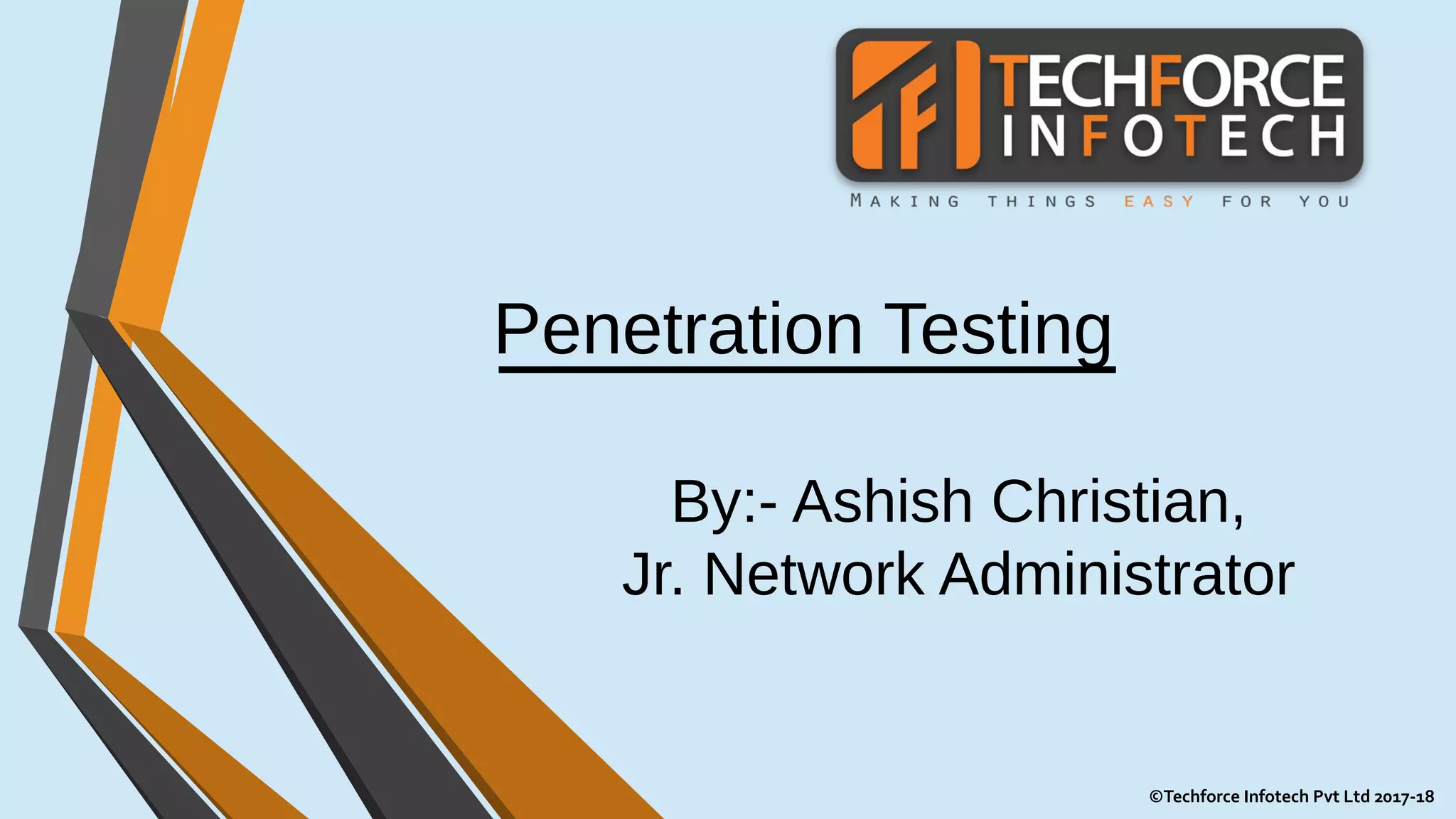 Penetration Testing
By:- Ashish Christian,
Jr. Network Administrator
©Techforce Infotech Pvt Ltd 2017-18
 