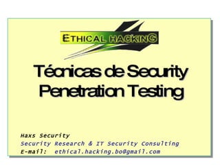 Técnicas de Security Penetration Testing Haxs Security Security Research & IT Security Consulting E-mail:  [email_address] 