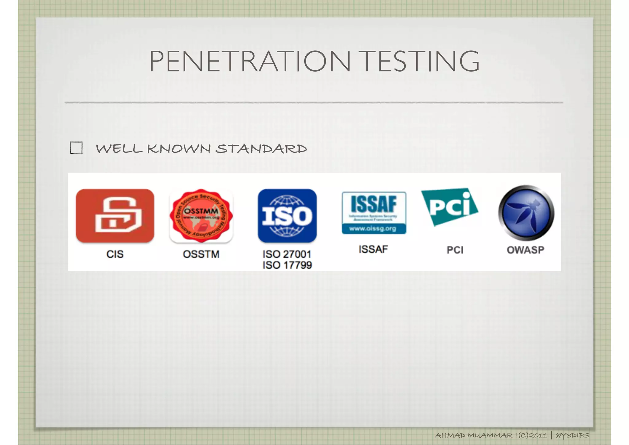 PENETRATION TESTING

WELL KNOWN STANDARD




                                                !




                      AHMAD MUAMMAR !(C)2011 | @Y3DIPS
 