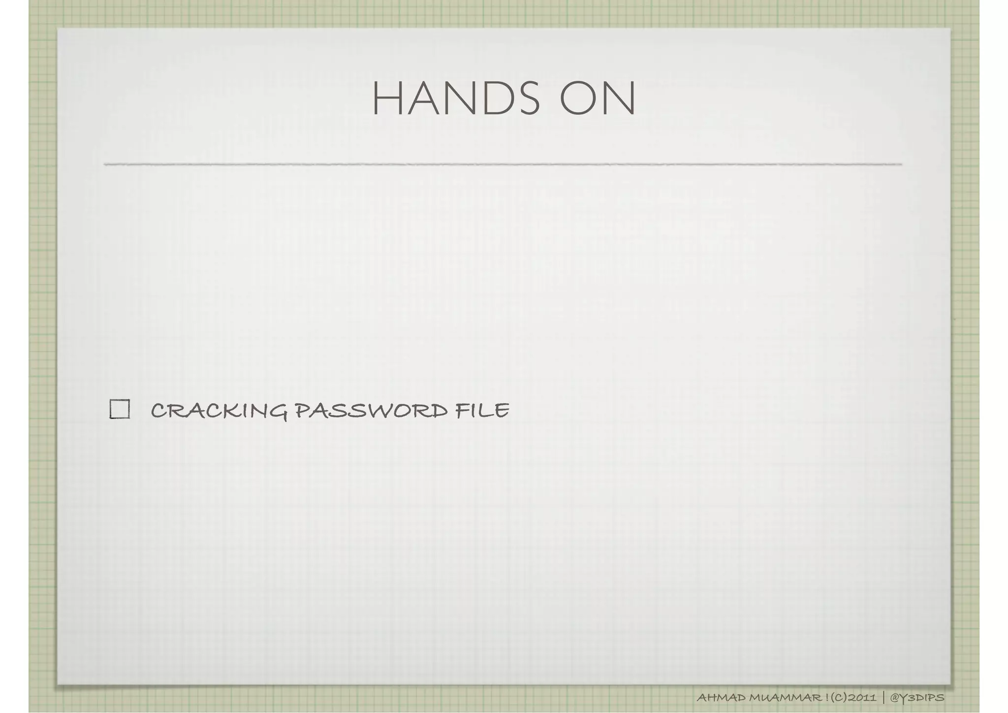 HANDS ON




CRACKING PASSWORD FILE




                         AHMAD MUAMMAR !(C)2011 | @Y3DIPS
 