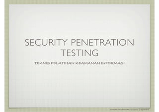 SECURITY PENETRATION
       TESTING
 TEKNIS PELATIHAN KEAMANAN INFORMASI




                              AHMAD MUAMMAR !(C)2011 | @Y3DIPS
 