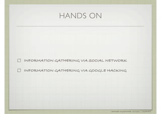 HANDS ON




INFORMATION GATHERING VIA SOCIAL NETWORK

INFORMATION GATHERING VIA GOOGLE HACKING




                                  AHMAD MUAMMAR !(C)2011 | @Y3DIPS
 