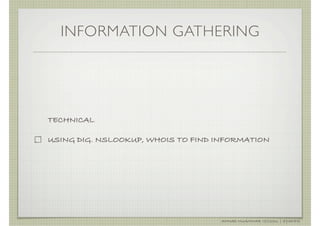 INFORMATION GATHERING




TECHNICAL

USING DIG. NSLOOKUP, WHOIS TO FIND INFORMATION




                                    AHMAD MUAMMAR !(C)2011 | @Y3DIPS
 