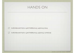 HANDS ON




INFORMATION GATHERING USING DIG

INFORMATION GATHERING USING WHOIS




                                    AHMAD MUAMMAR !(C)2011 | @Y3DIPS
 