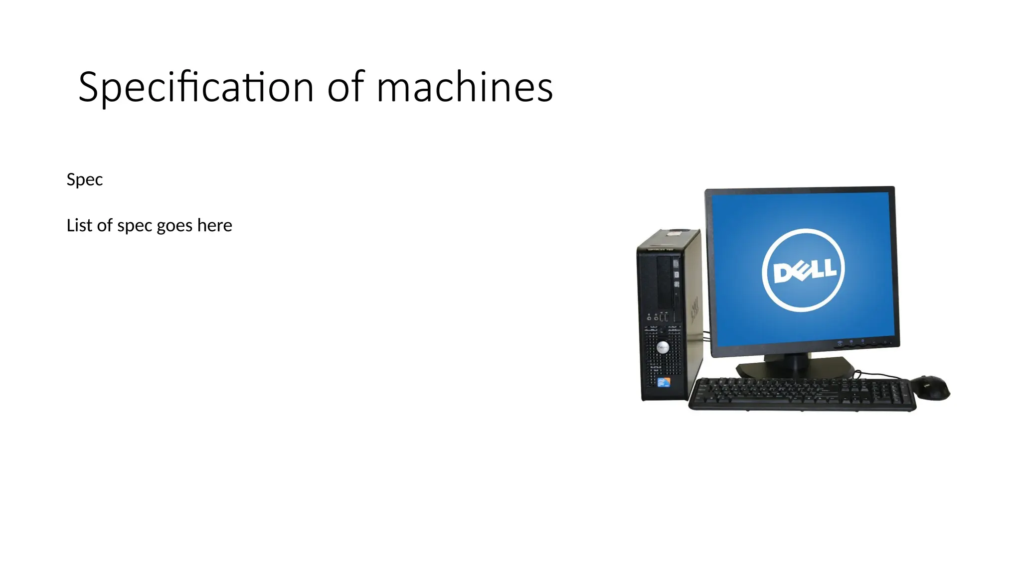 Specification of machines
Spec
List of spec goes here
 