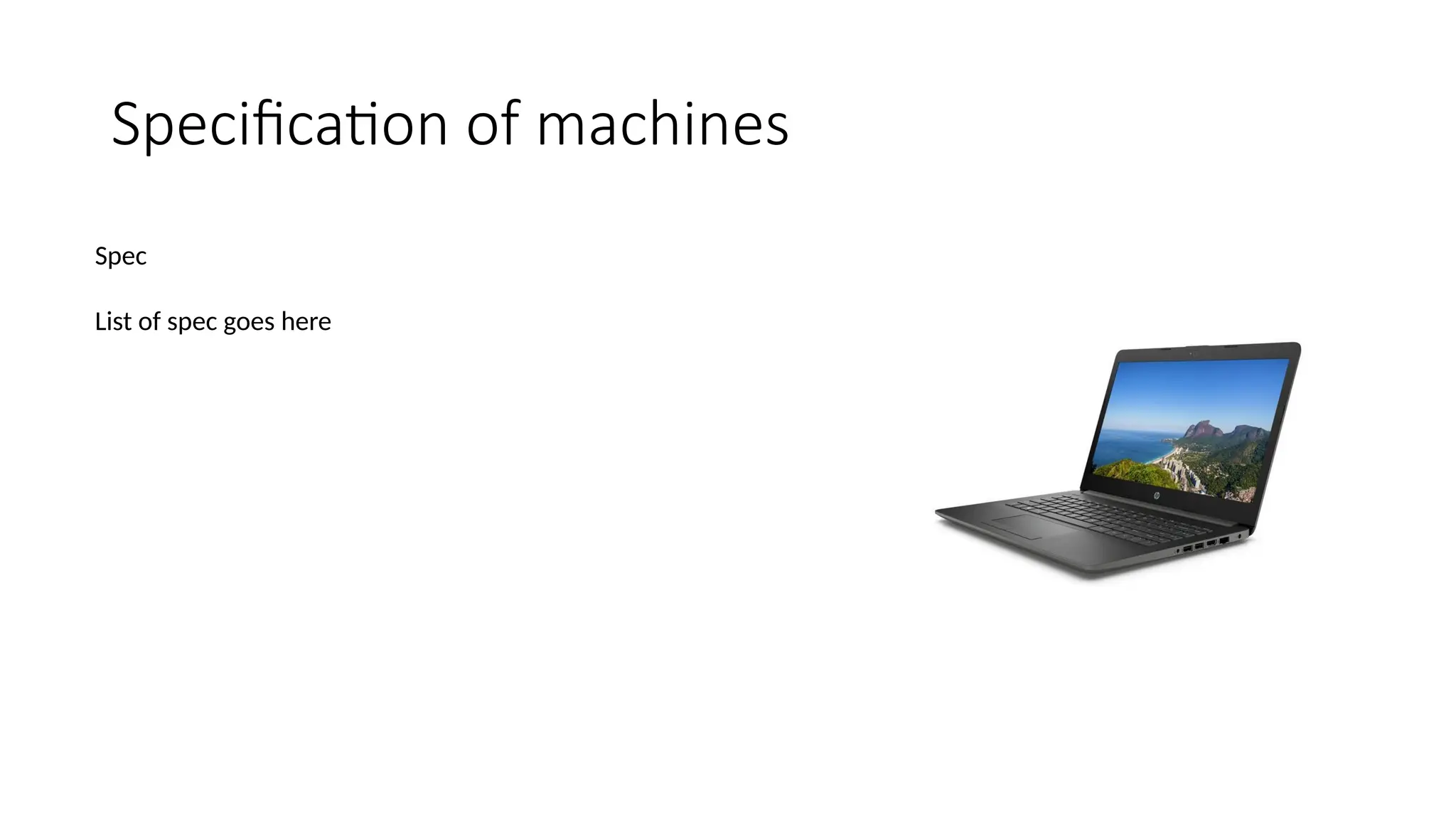 Specification of machines
Spec
List of spec goes here
 