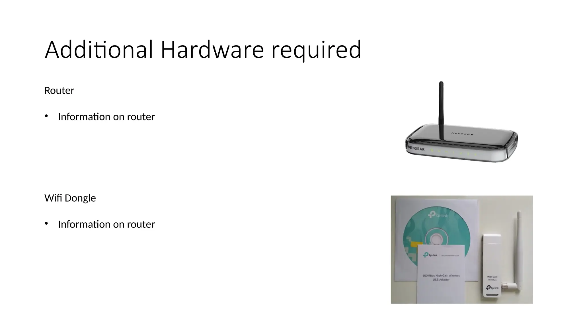 Additional Hardware required
Router
• Information on router
Wifi Dongle
• Information on router
 