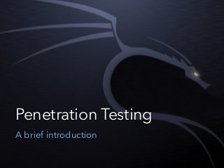 Penetration Testing
A brief introduction
 