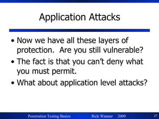 Application Attacks Now we have all these layers of protection.  Are you still vulnerable? The fact is that you can’t deny what you must permit. What about application level attacks? 