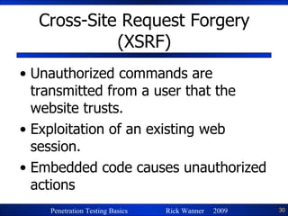 Cross-Site Request Forgery (XSRF) Unauthorized commands are transmitted from a user that the website trusts. Exploitation of an existing web session. Embedded code causes unauthorized actions 