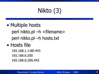 Nikto (3) Multiple hosts perl nikto.pl –h <filename> perl nikto.pl –h hosts.txt Hosts file 192.168.1.1:80:443 192.168.0.200 192.168.0.200,443 