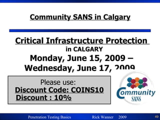 Community SANS in Calgary Critical Infrastructure Protection  in CALGARY  Monday, June 15, 2009 –  Wednesday, June 17, 2009 Please use:  Discount Code: COINS10 Discount : 10% 