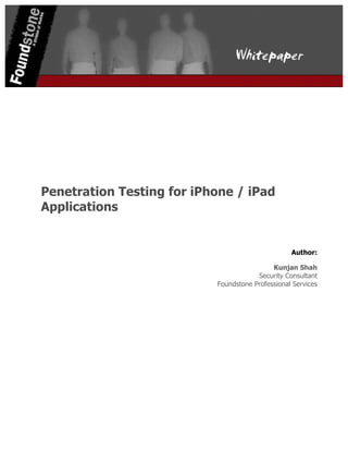 Penetration Testing for iPhone / iPad
Applications
Author:
Kunjan Shah
Security Consultant
Foundstone Professional Services
 
