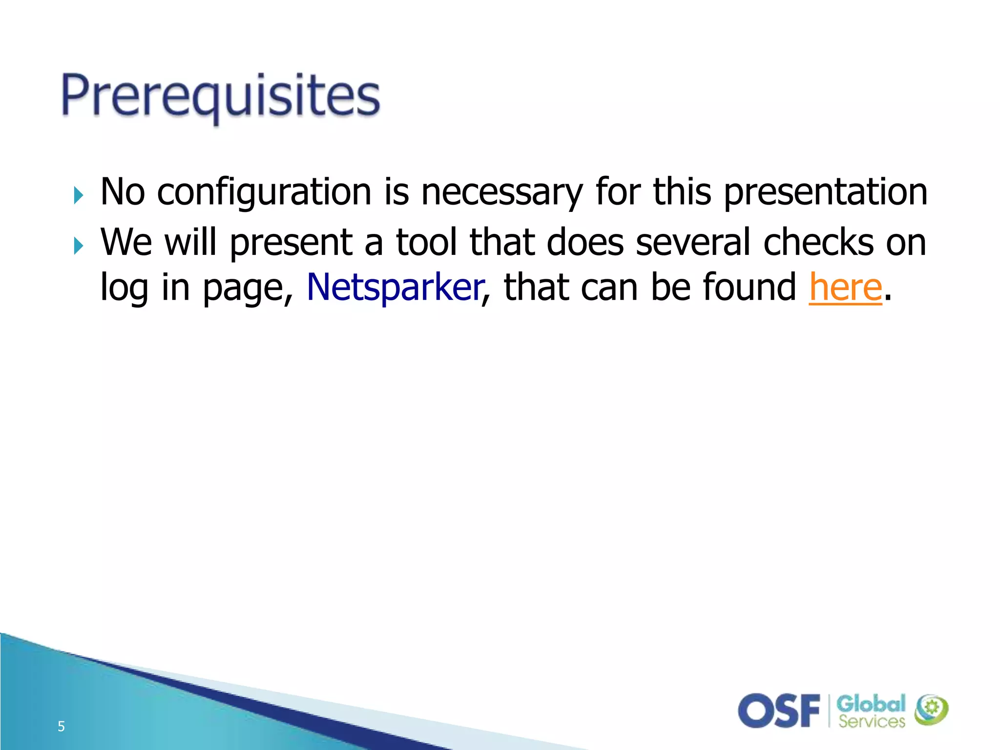  No configuration is necessary for this presentation  We will present a tool that does several checks on log in page, Netsparker, that can be found here. 5 