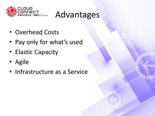 Advantages
• Overhead Costs
• Pay only for what’s used
• Elastic Capacity
• Agile
• Infrastructure as a Service
 