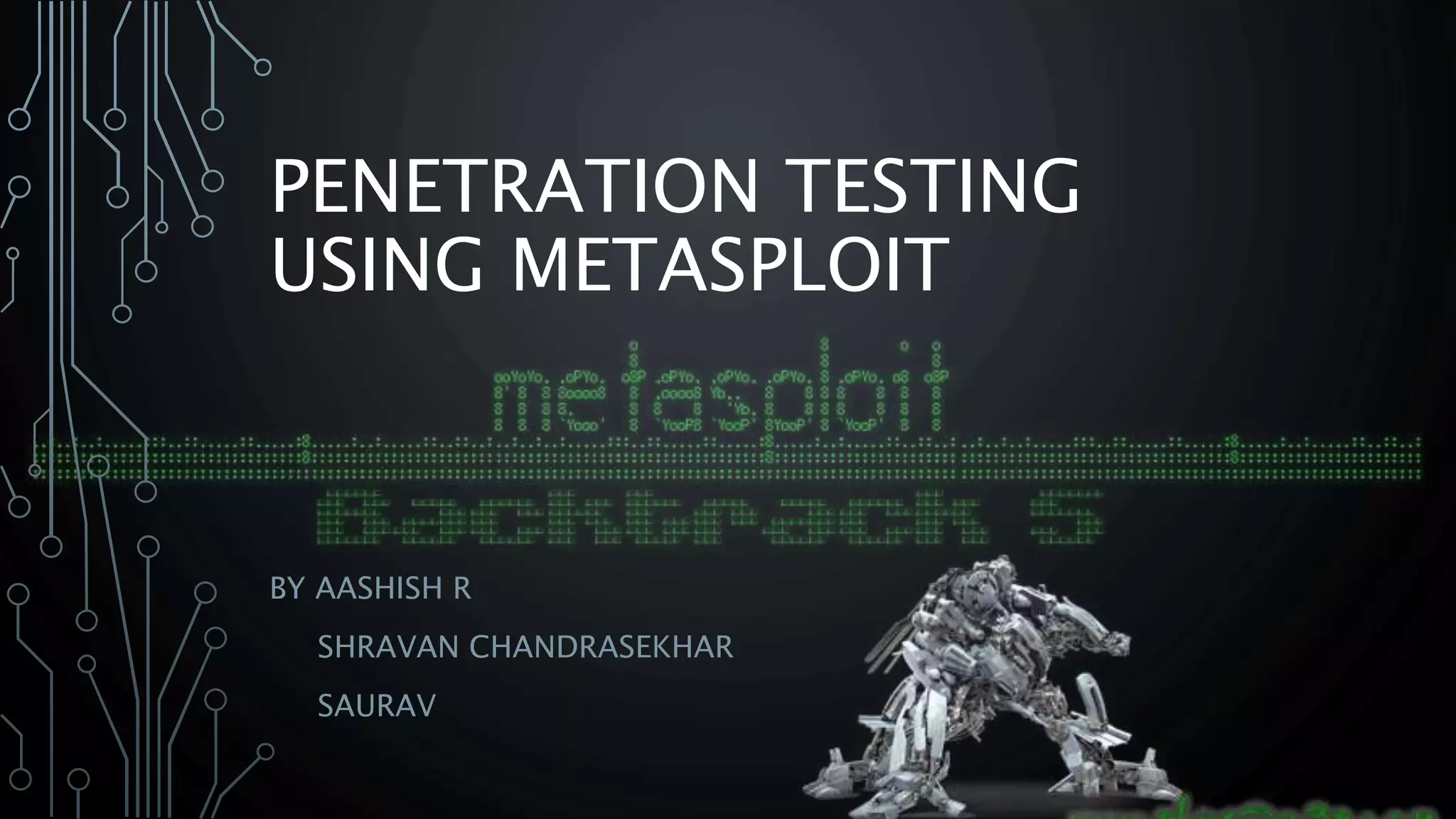 PENETRATION TESTING USING METASPLOIT BY AASHISH R SHRAVAN CHANDRASEKHAR SAURAV