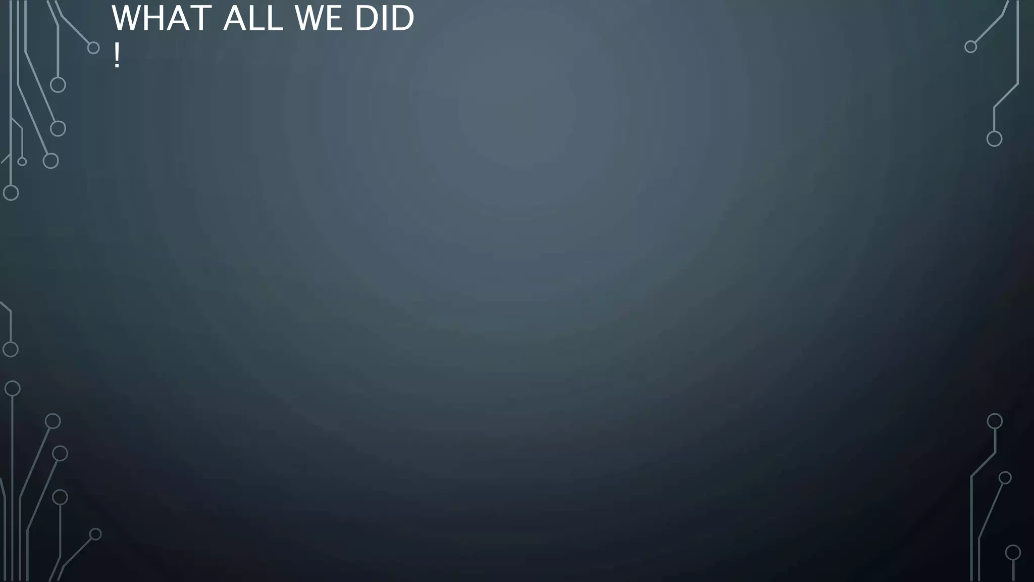 WHAT ALL WE DID !