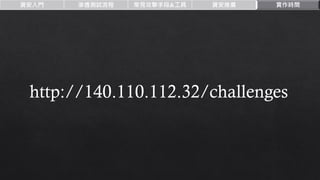 資安入門 滲透測試流程 常見攻擊手段&工具 資安推廣 實作時間
http://140.110.112.32/challenges
 