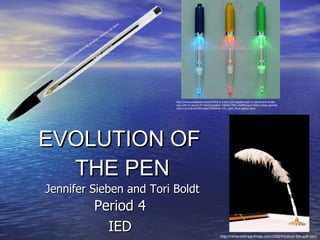 EVOLUTION OF  THE PEN Jennifer Sieben and Tori Boldt Period 4 IED http://www.insidesocal.com/click/2007/12/hardhitting-amazon-reviews-on.html http://www.sodahead.com/fun/this-is-a-two-part-question-pen-or-pencil-and-whats-your-pen-or-pencil-of-choice/question-226681/?link=ibaf&imgurl=http://www.germes-online.com/direct/dbimage/50360636/LED_Light_Pens.jpg&q=pens http://richardxthripp.thripp.com/2008/04/stock-the-quill-pen/ 