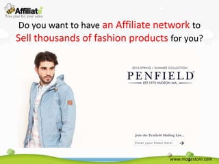 Do you want to have an Affiliate network to
Sell thousands of fashion products for you?




                                    www.magestore.com
 